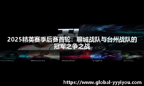 2025精英赛季后赛首轮：聊城战队与台州战队的冠军之争之战