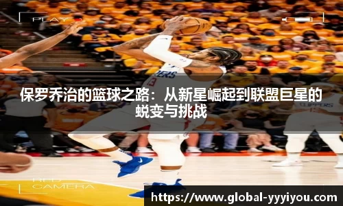 保罗乔治的篮球之路：从新星崛起到联盟巨星的蜕变与挑战